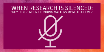 When Research Is Silenced: Why Independent Funding Matters More Than Ever